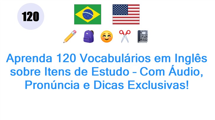 Aprenda 120 Vocabulários em Inglês sobre Itens de Estudo – Com Áudio, Pronúncia e Dicas Exclusivas! Aprenda 120 Vocabulários em Inglês sobre Itens de Estudo – Com Áudio, Pronúncia e Dicas Exclusivas!
